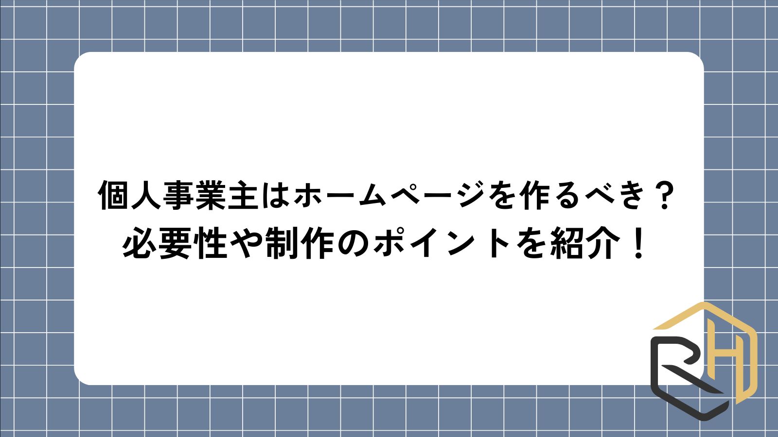 個人事業主はホームページを作るべき？
必要性や制作のポイントを紹介！